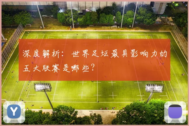 深度解析：世界足坛最具影响力的五大联赛是哪些？